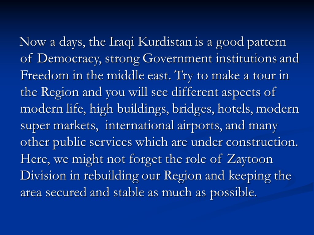 Now a days, the Iraqi Kurdistan is a good pattern of Democracy, strong Government